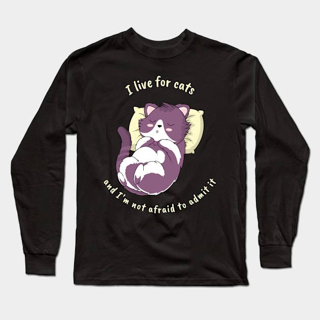 I live for cats, and I'm not afraid to admit it Long Sleeve T-Shirt by MythicalShop